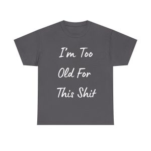 I'm to old T-shirt